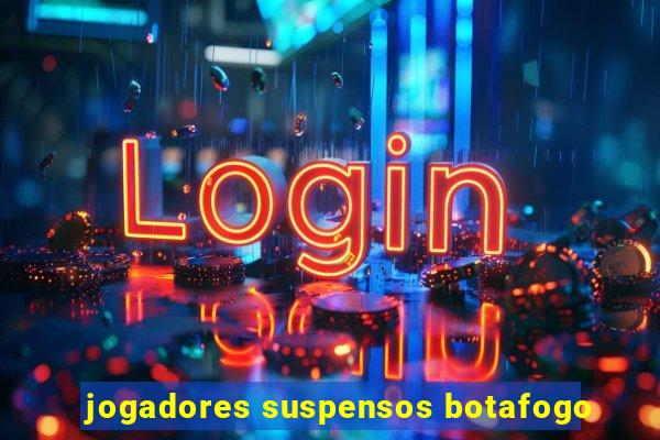 jogadores suspensos botafogo